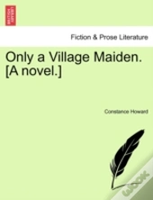 Only A Village Maiden. (A Novel.)