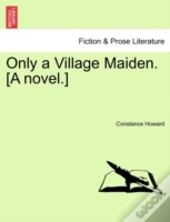 Only A Village Maiden. (A Novel.)