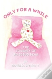 Only For A While: The Journey Of Rosebud Bear