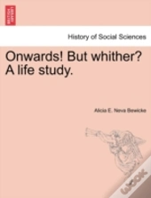 Onwards! But Whither? A Life Study.