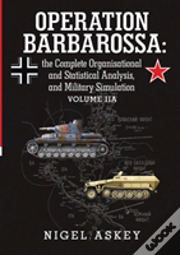 Operation Barbarossa: The Complete Organisational And Statistical Analysis, And Military Simulation Volume Iia
