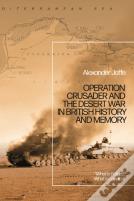 Operation Crusader And The Desert War In British History And Memory