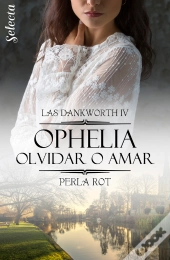 Ophelia. Olvidar O Amar (Las Dankworth 4)