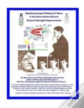 Ophthalmologist William H. Bates & The Bates Method History - Natural Eyesight Improvement