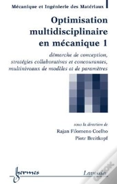 Optimisation Multidisciplinaire En Mécanique T.1 ; Démarche De Conception, Stratégies Collaboratives Et Concourantes, Multiniveaux De Modèles Et De Paramètres