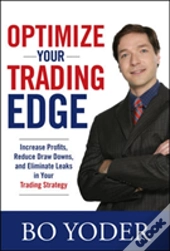 Optimize Your Trading Edge: Increase Profits, Reduce Draw-Downs, And Eliminate Leaks In Your Trading Strategy