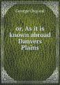 Or, As It Is Known Abroad Danvers Plains - Preview