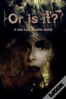 Or Is It? A Tale From Another World