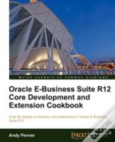 Oracle E-Business Suite R12 Core Development And Extension Cookbook