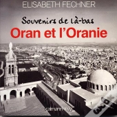 Oran Et L'Oranie ; Souvenirs De Là-Bas