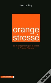 Orange Stressé ; Le Management Par Le Stress À France Télécom