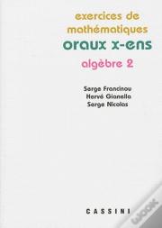 Oraux X-Ens ; Algèbre 2 ; Exercices De Mathématiques