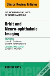 Orbit And Neuro-Ophthalmic Imaging, An Issue Of Neuroimaging Clinics