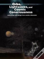 Orbs, Lightwaves, And Cosmic Consciousness
