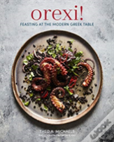 Orexi! Feasting At The Modern Greek Table