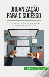 Capa do artigo Organização Para O Sucesso : Os Fundamentos De Uma Gestão Eficaz Do Tempo E Das Prioridades