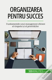 Capa do artigo Organizarea Pentru Succes : Fundamentele Unui Management Eficient Al Timpului Si Al Prioritatilor
