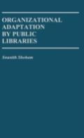 Organizational Adaptation By Public Libraries.