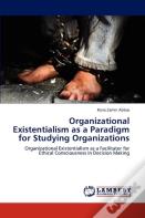 Organizational Existentialism As A Paradigm For Studying Organizations