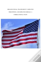 Organizational Transparency, Employee Perceptions, And Employee Morale