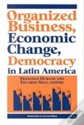Organized Business, Economic Change And Democracy In Latin America
