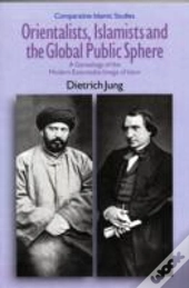 Orientalists, Islamists And The Global Public Sphere