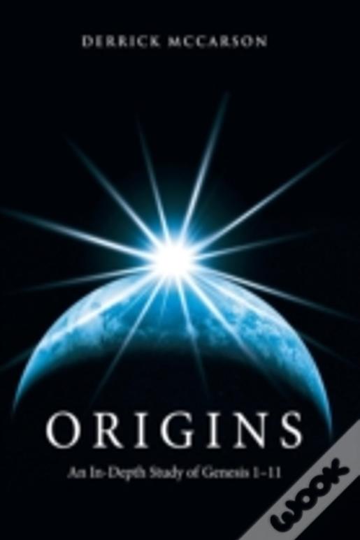 Origins: An In-Depth Study Of Genesis 1-11