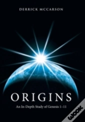 Origins: An In-Depth Study Of Genesis 1-11