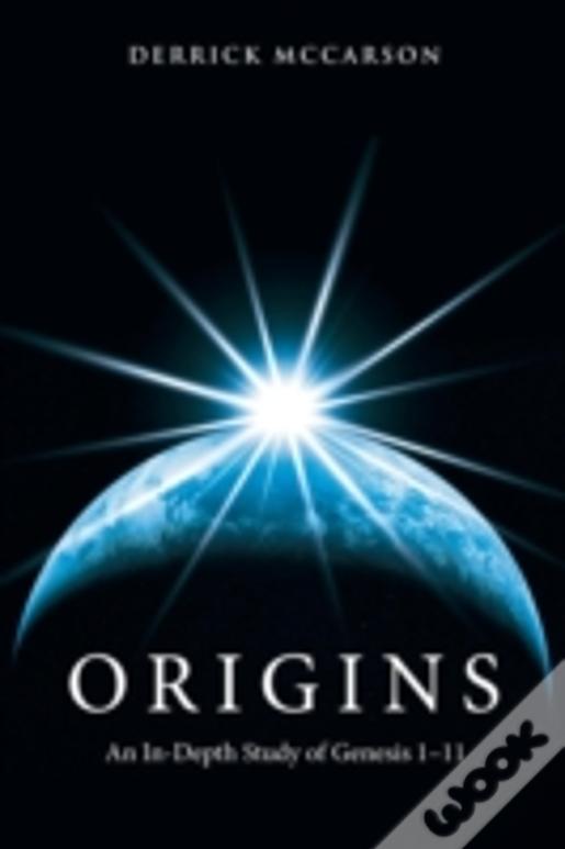 Origins: An In-Depth Study Of Genesis 1-11