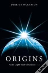Origins: An In-Depth Study Of Genesis 1-11