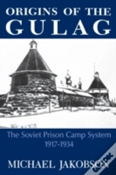 Origins Of The Gulag: The Soviet Prison Camp System, 1917-1934