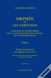 Orphée Et Les Chrétiens ; La Réception Du Mythe D'Orphée Dans La Littérature Chrétienne Des Cinq Premiers Siècles Tome 1 ; Orphée, Du Repousssoir Au P