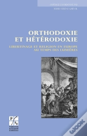Orthodoxie Et Hétérodoxie ; Libertinage Et Religion En Europe Au Temps Des Lumières