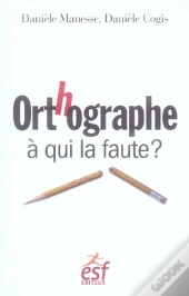 Orthographe, À Qui La Faute ?