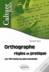 Orthographe - Règles Et Pratique. Les 100 Fautes Les Plus Courantes