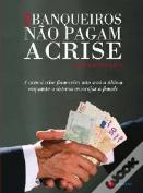 Os Banqueiros não Pagam a Crise