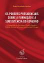Os Poderes Presidenciais Sobre a Formação e a Subsistência do Governo - Preview