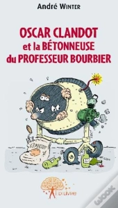 Oscar Clandot Et La Bétonneuse Du Professeur Bourbier