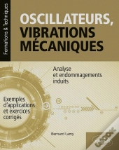 Oscillateurs, Vibrations Mecaniques : Analyse Et Endommagement Induits ; Avec Exemples D'Application Et Exercices Corrigés