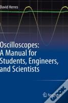 Oscilloscopes: A Manual For Students, Engineers, And Scientists