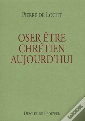 Oser Etre Chretien Aujourd'Hui