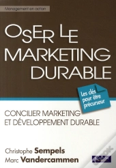 Oser Le Marketing Durable ; Concilier Marketing Et Développement Durable