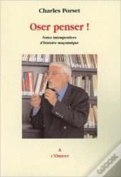 Oser Penser ! Notes Intempestives D'Histoire Maconnique