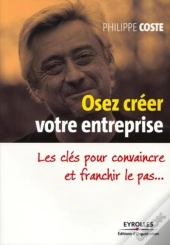 Osez Créer Votre Entreprise ; Les Clés Pour Convaincre Et Franchir Le Pas...