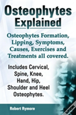 Capa do artigo Osteophytes Explained. Osteophytes Formation, Lipping, Symptoms, Causes, Exercises And Treatments All Covered. Includes Cervical, Spine, Knee, Hand, H