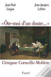 Ôte-Moi D'Un Doute... L'Énigme Corneille-Molière