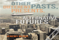 Other Pasts, Different Presents, Alternative Futures