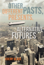 Other Pasts, Different Presents, Alternative Futures - Preview