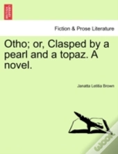 Otho; Or, Clasped By A Pearl And A Topaz. A Novel.