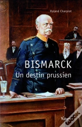 Otto Von Bismark Et La Prusse Un Seul Destin